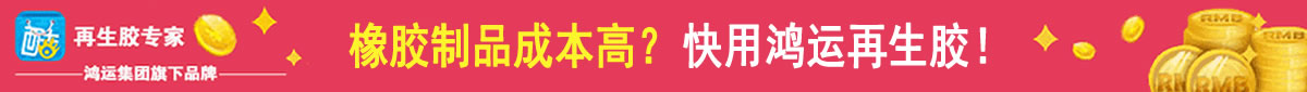 橡膠制品成本高？快用鴻運(yùn)再生膠！